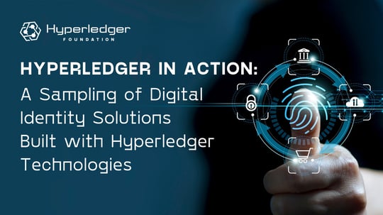 Hyperledger in Action A Sampling of Digital Identity Solutions Built with Hyperledger Technologies