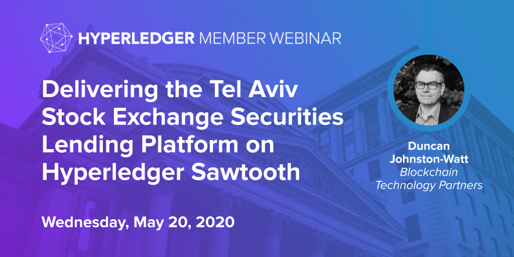 Hyperledger Member Webinar: Delivering the Tel Aviv Stock Exchange Securities Lending Platform on Hyperledger Sawtooth, Duncan Johnston-Watt -Blockchain Technology Partners