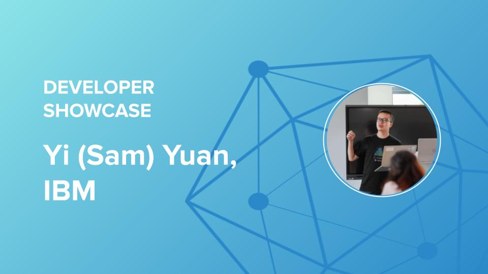 Developer showcase series: Yi (Sam) Yuan, IBM