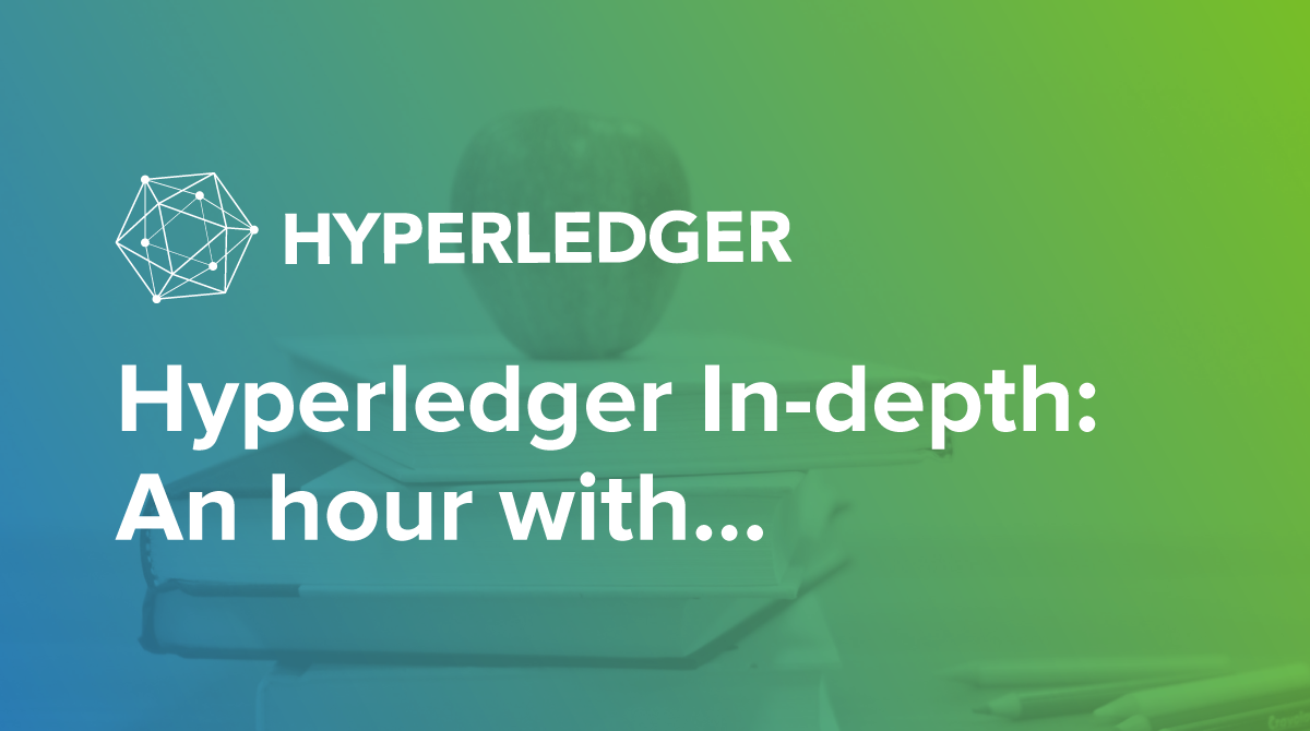 Introducing “Hyperledger In-depth: An hour with…”
